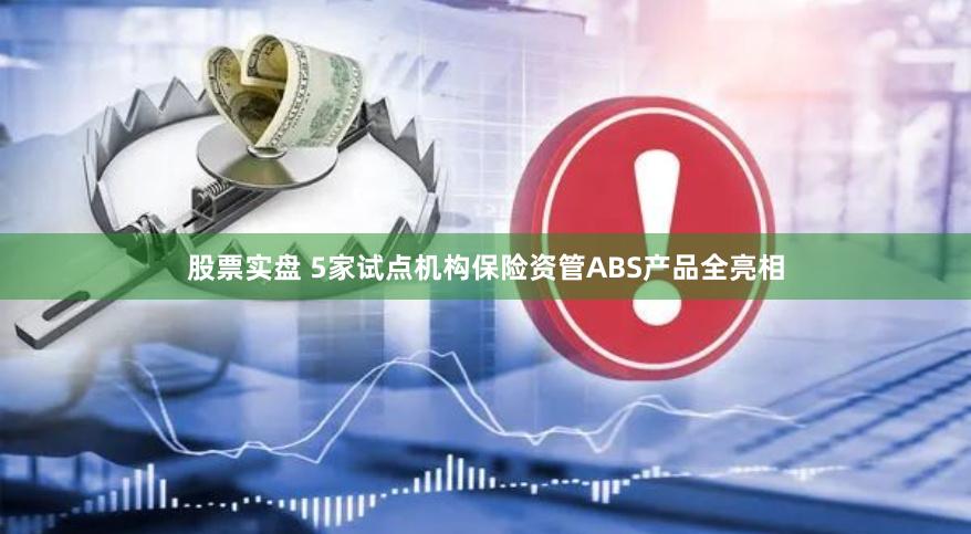 股票实盘 5家试点机构保险资管ABS产品全亮相