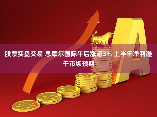 股票实盘交易 思摩尔国际午后涨超3% 上半年净利逊于市场预期