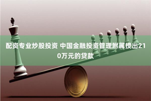 配资专业炒股投资 中国金融投资管理附属授出210万元的贷款